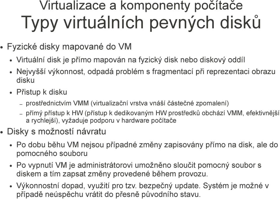 efektivnější a rychlejší), vyžaduje podporu v hardware počítače Disky s možností návratu Po dobu běhu VM nejsou případné změny zapisovány přímo na disk, ale do pomocného souboru Po vypnutí VM je