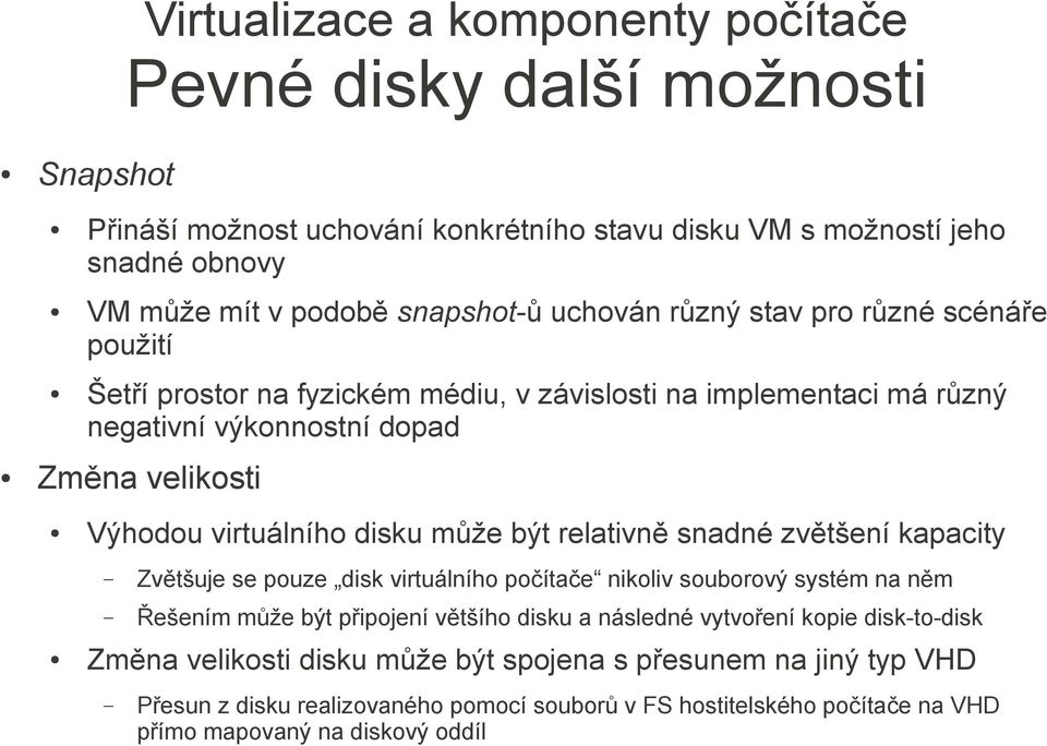 může být relativně snadné zvětšení kapacity Zvětšuje se pouze disk virtuálního počítače nikoliv souborový systém na něm Řešením může být připojení většího disku a následné vytvoření