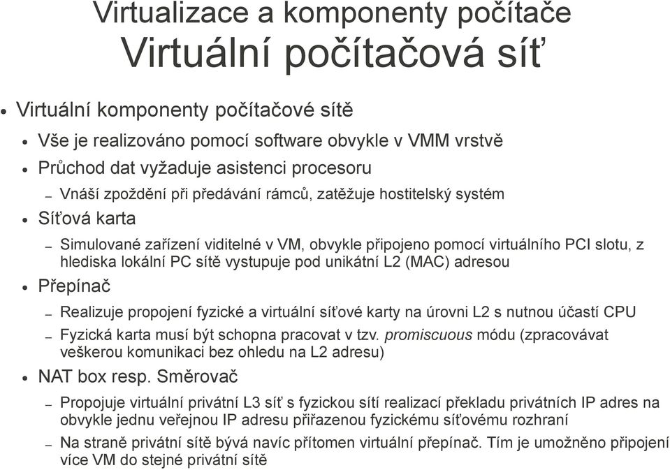 unikátní L2 (MAC) adresou Přepínač Realizuje propojení fyzické a virtuální síťové karty na úrovni L2 s nutnou účastí CPU Fyzická karta musí být schopna pracovat v tzv.