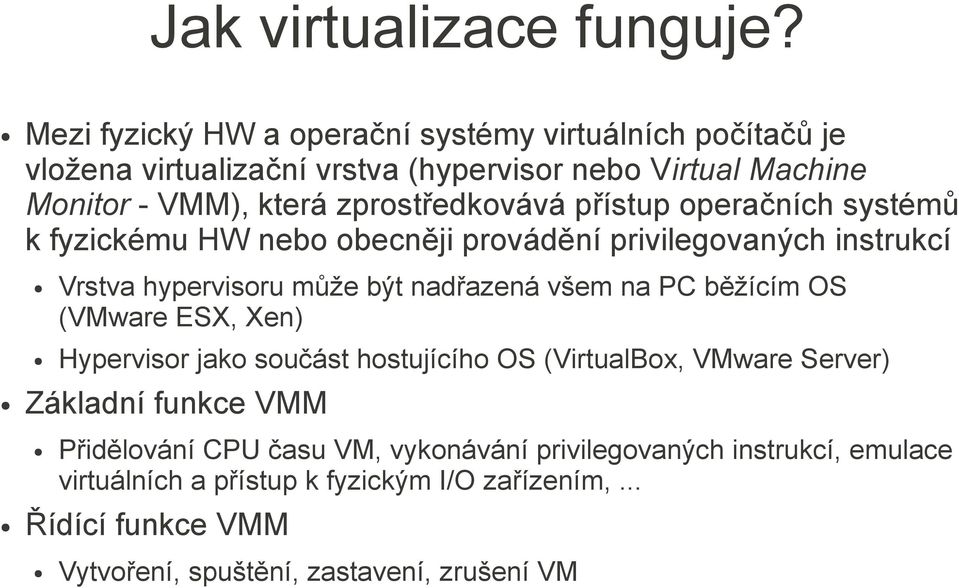 zprostředkovává přístup operačních systémů k fyzickému HW nebo obecněji provádění privilegovaných instrukcí Vrstva hypervisoru může být nadřazená všem na