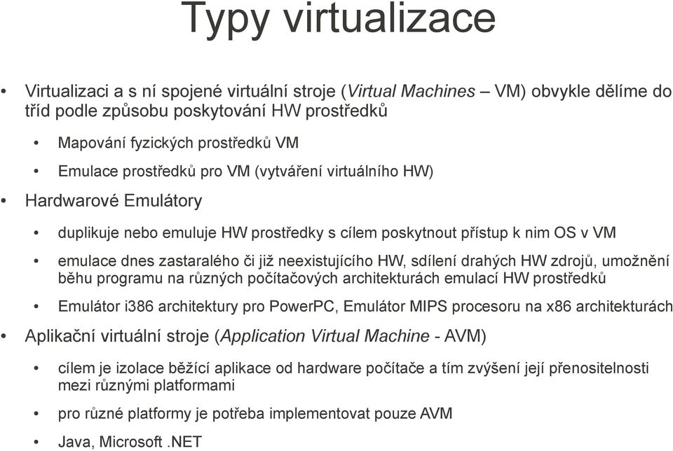 HW zdrojů, umožnění běhu programu na různých počítačových architekturách emulací HW prostředků Emulátor i386 architektury pro PowerPC, Emulátor MIPS procesoru na x86 architekturách Aplikační