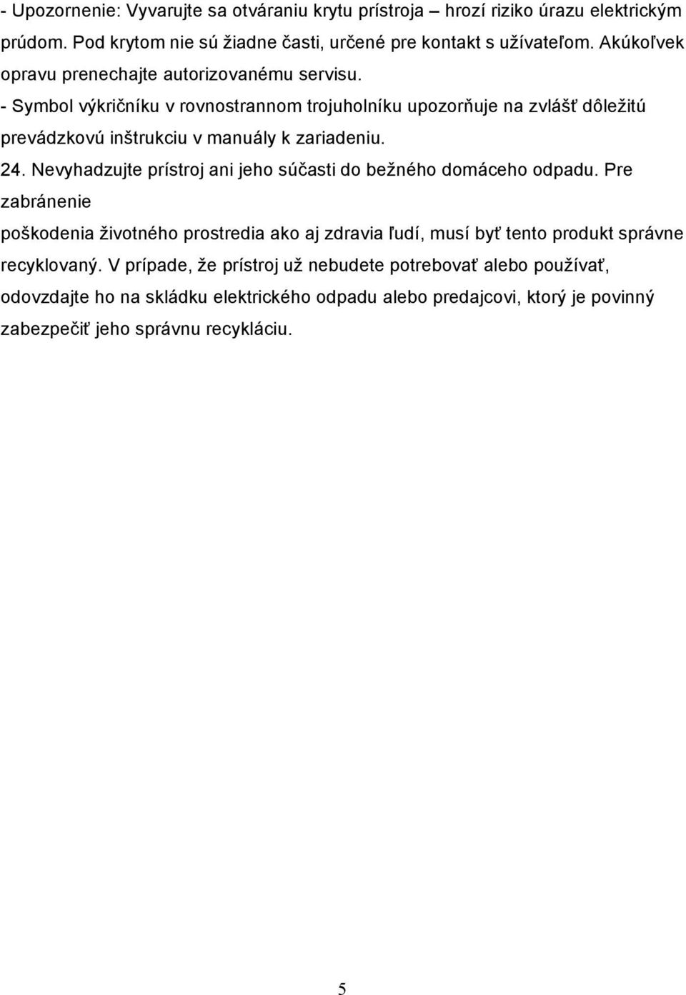 - Symbol výkričníku v rovnostrannom trojuholníku upozorňuje na zvlášť dôležitú prevádzkovú inštrukciu v manuály k zariadeniu. 24.