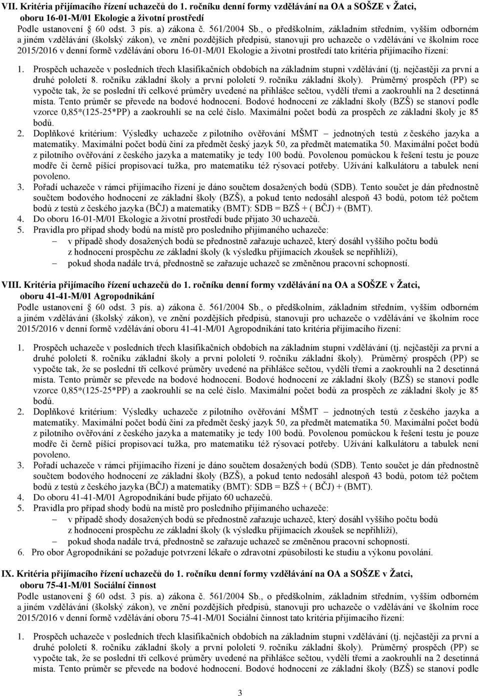 přijímacího řízení: z pilotního ověřování z českého jazyka a matematiky je tedy 100 Povolenou pomůckou k řešení testu je pouze 4.