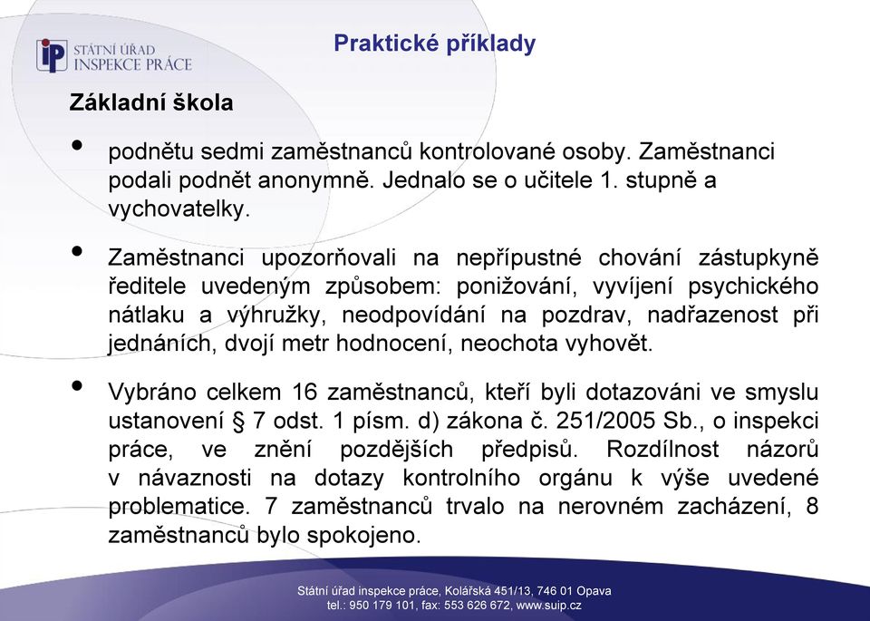 jednáních, dvojí metr hodnocení, neochota vyhovět. Vybráno celkem 16 zaměstnanců, kteří byli dotazováni ve smyslu ustanovení 7 odst. 1 písm. d) zákona č. 251/2005 Sb.