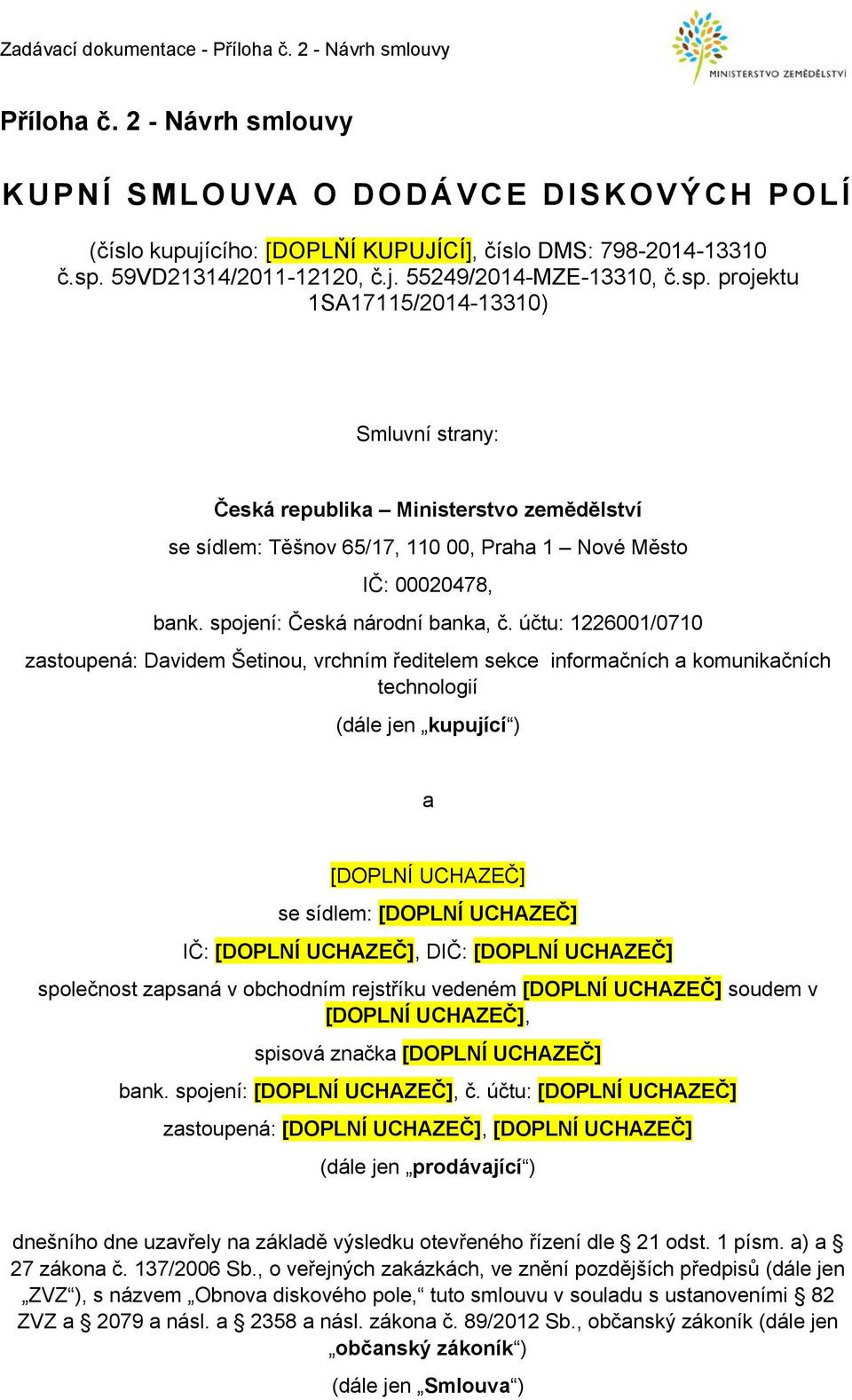 projektu 1SA17115/2014-13310) Smluvní strany: Česká republika Ministerstvo zemědělství se sídlem: Těšnov 65/17, 110 00, raha 1 Nové Město Č: 00020478, bank. spojení: Česká národní banka, č.