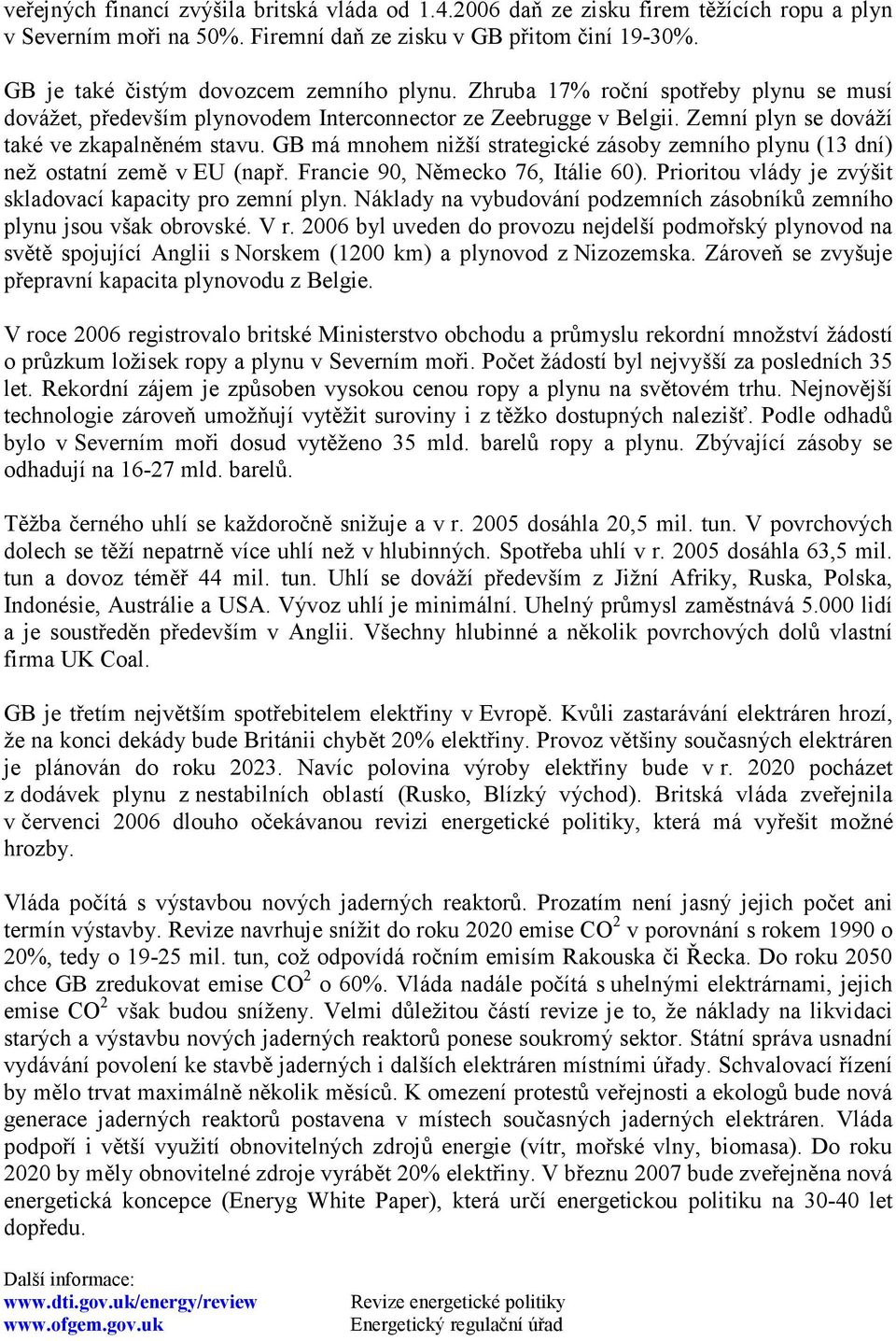 GB má mnohem nižší strategické zásoby zemního plynu (13 dní) než ostatní země v EU (např. Francie 90, Německo 76, Itálie 60). Prioritou vlády je zvýšit skladovací kapacity pro zemní plyn.