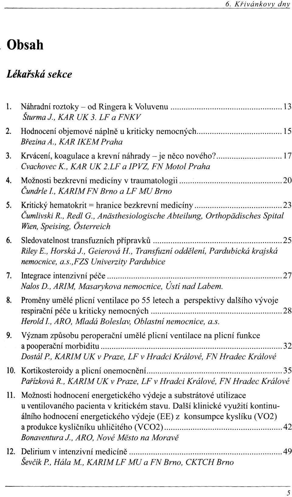 Kritický hematokrit = hranice bezkrevní medicíny 23 Čumlivski R., Redl G., Anästhesiologische Abteilung, Orthopädisches Spital Wien, Speising, Österreich 6.