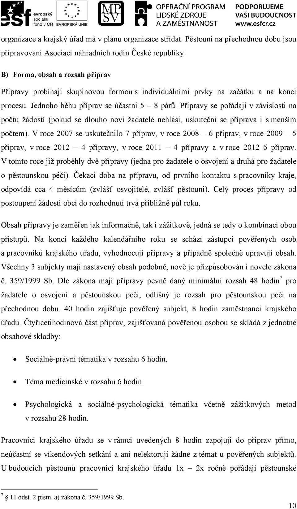 Přípravy se pořádají v závislosti na počtu žádostí (pokud se dlouho noví žadatelé nehlásí, uskuteční se příprava i s menším počtem).