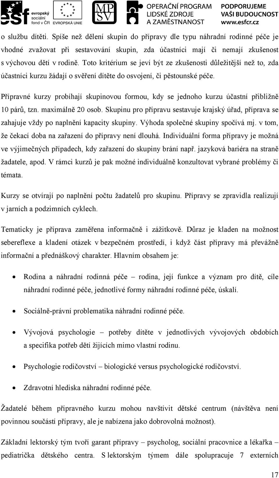 Přípravné kurzy probíhají skupinovou formou, kdy se jednoho kurzu účastní přibližně 10 párů, tzn. maximálně 20 osob.