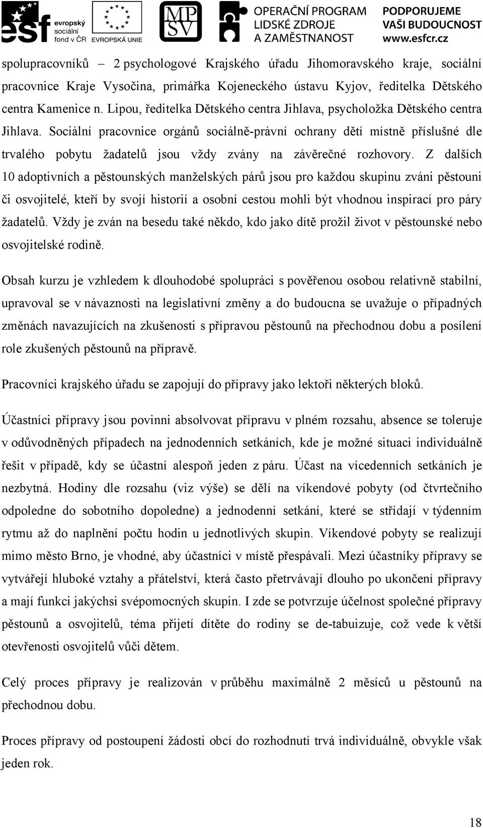 Sociální pracovnice orgánů sociálně-právní ochrany dětí místně příslušné dle trvalého pobytu žadatelů jsou vždy zvány na závěrečné rozhovory.