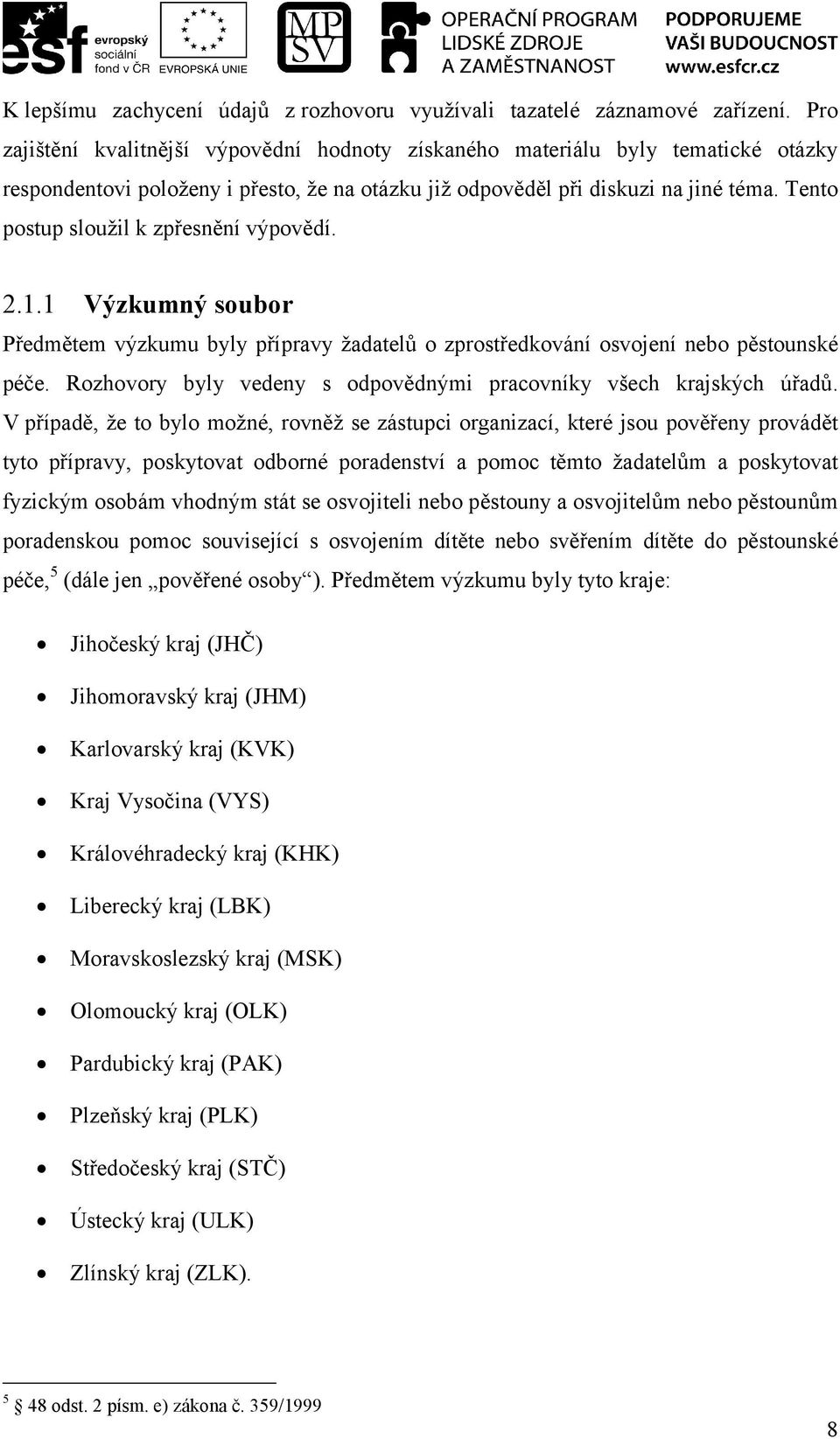 Tento postup sloužil k zpřesnění výpovědí. 2.1.1 Výzkumný soubor Předmětem výzkumu byly přípravy žadatelů o zprostředkování osvojení nebo pěstounské péče.