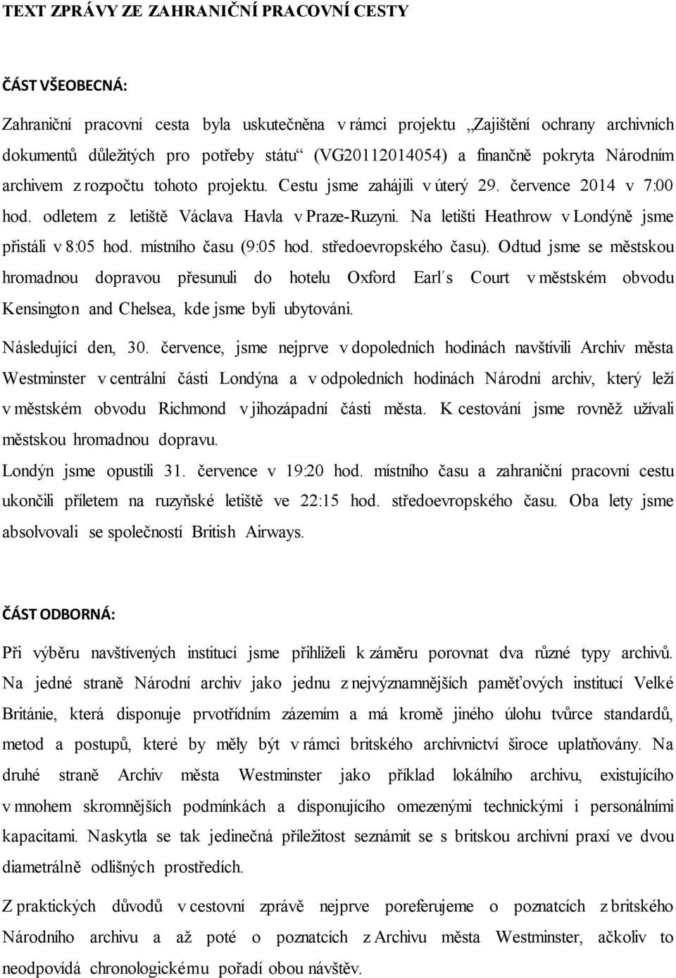 Na letišti Heathrow v Londýně jsme přistáli v 8:05 hod. místního času (9:05 hod. středoevropského času).