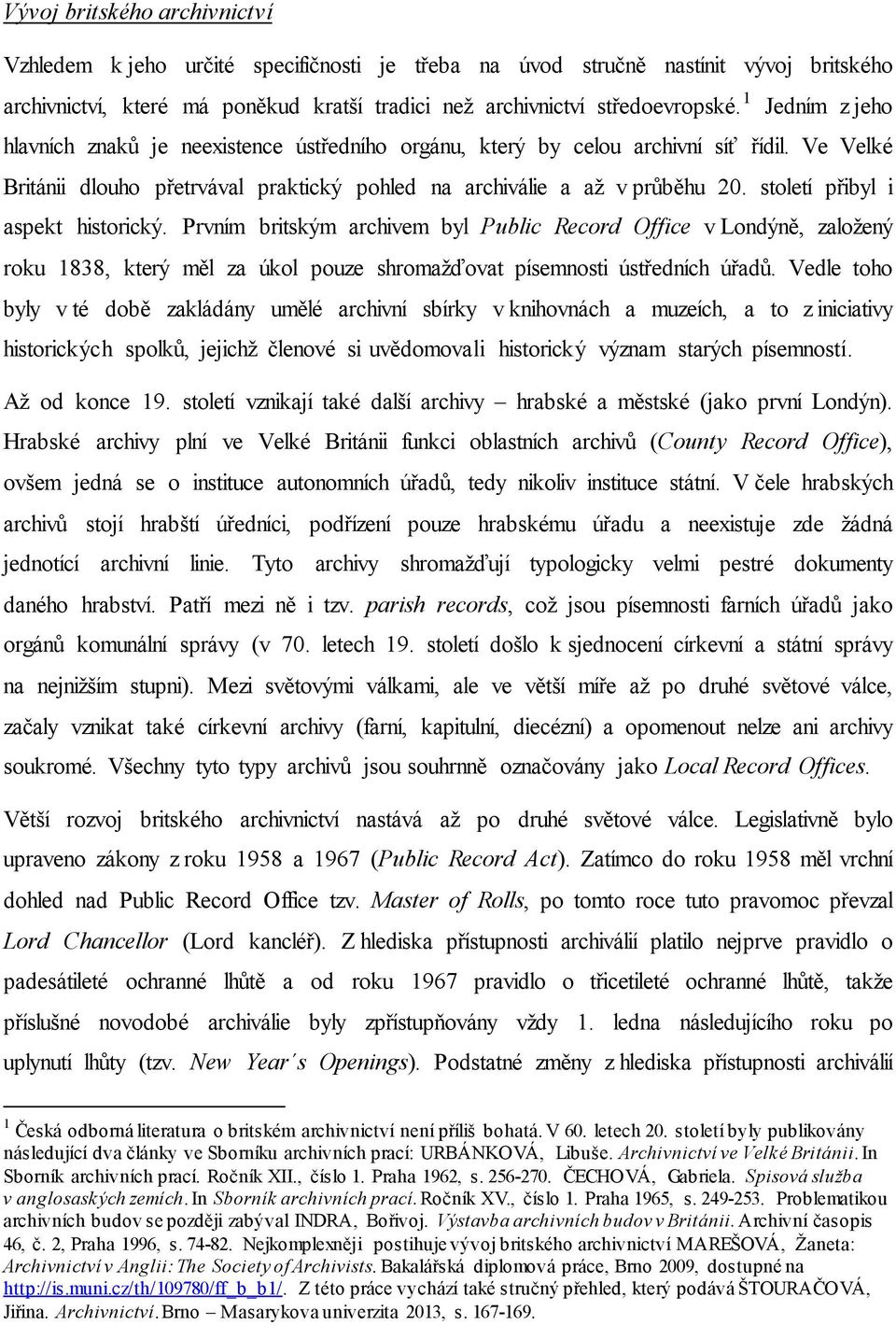 století přibyl i aspekt historický. Prvním britským archivem byl Public Record Office v Londýně, založený roku 1838, který měl za úkol pouze shromažďovat písemnosti ústředních úřadů.