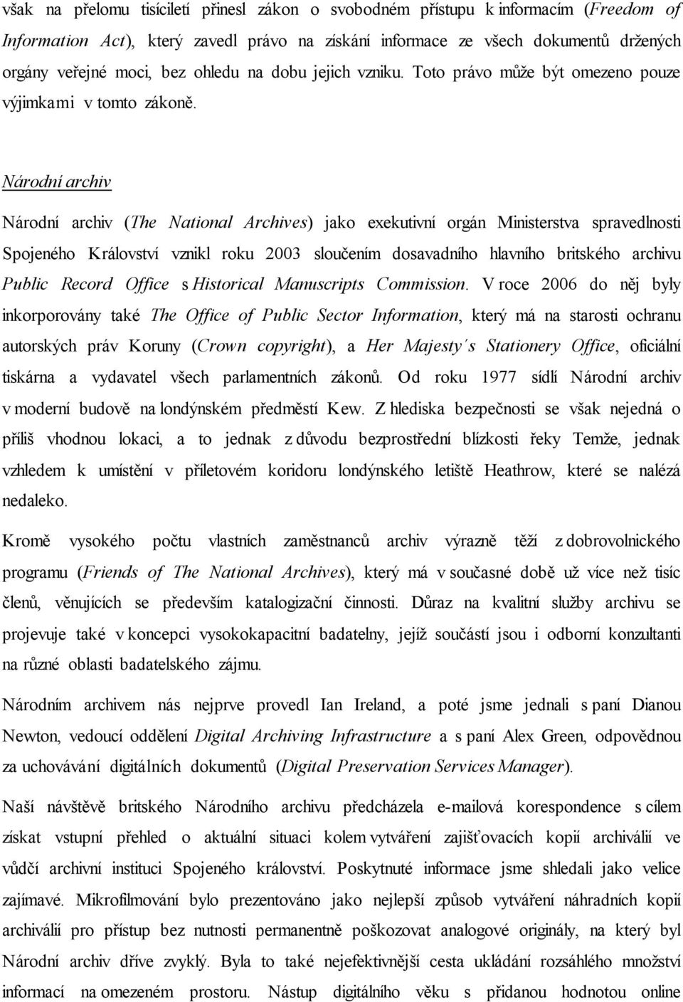 Národní archiv Národní archiv (The National Archives) jako exekutivní orgán Ministerstva spravedlnosti Spojeného Království vznikl roku 2003 sloučením dosavadního hlavního britského archivu Public