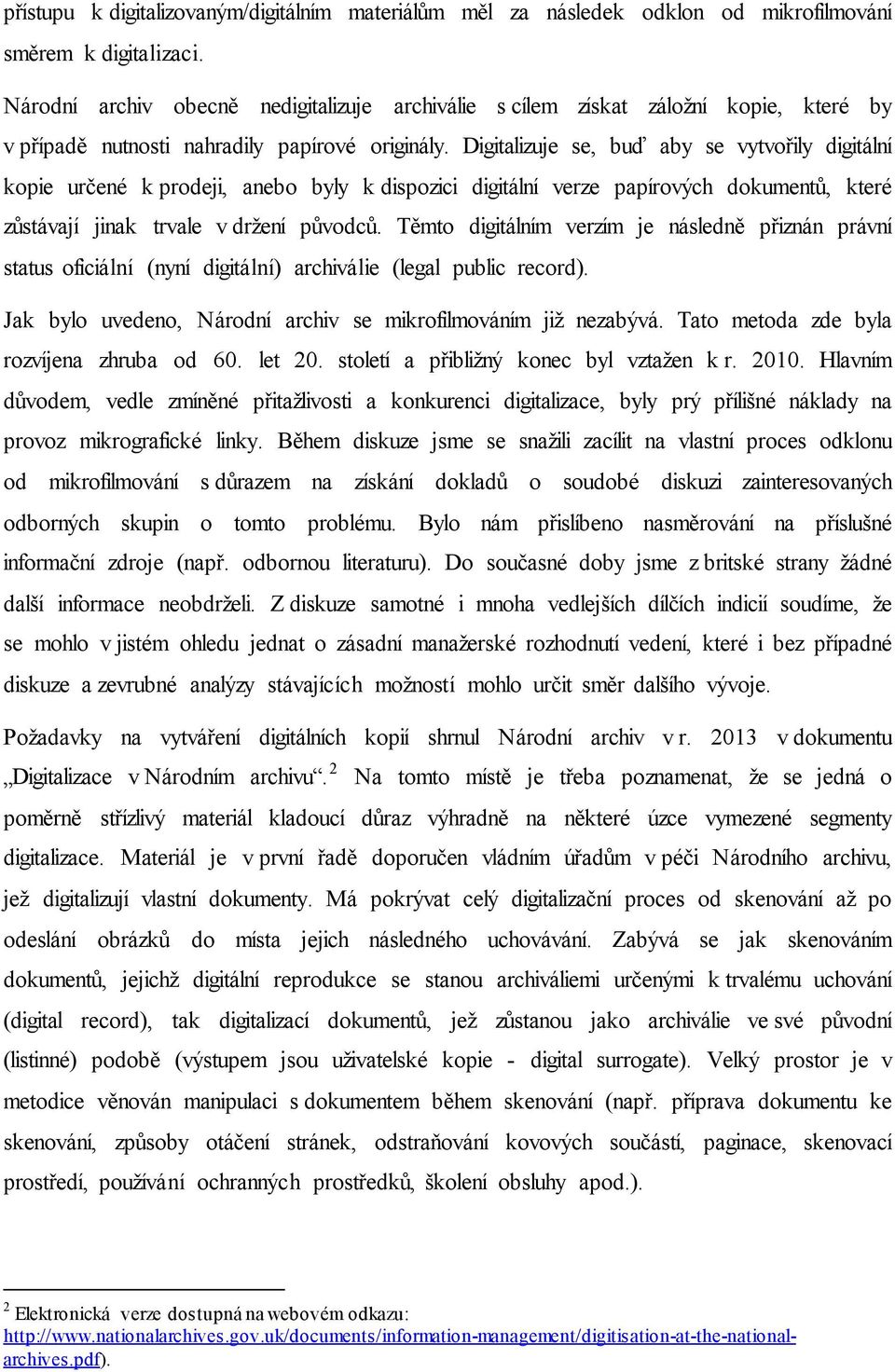 Digitalizuje se, buď aby se vytvořily digitální kopie určené k prodeji, anebo byly k dispozici digitální verze papírových dokumentů, které zůstávají jinak trvale v držení původců.