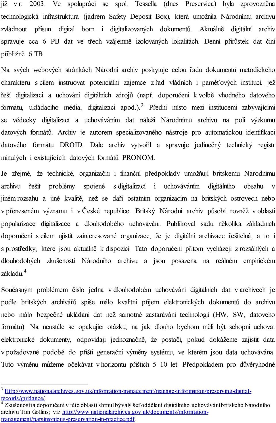 Aktuálně digitální archiv spravuje cca 6 PB dat ve třech vzájemně izolovaných lokalitách. Denní přírůstek dat činí přibližně 6 TB.