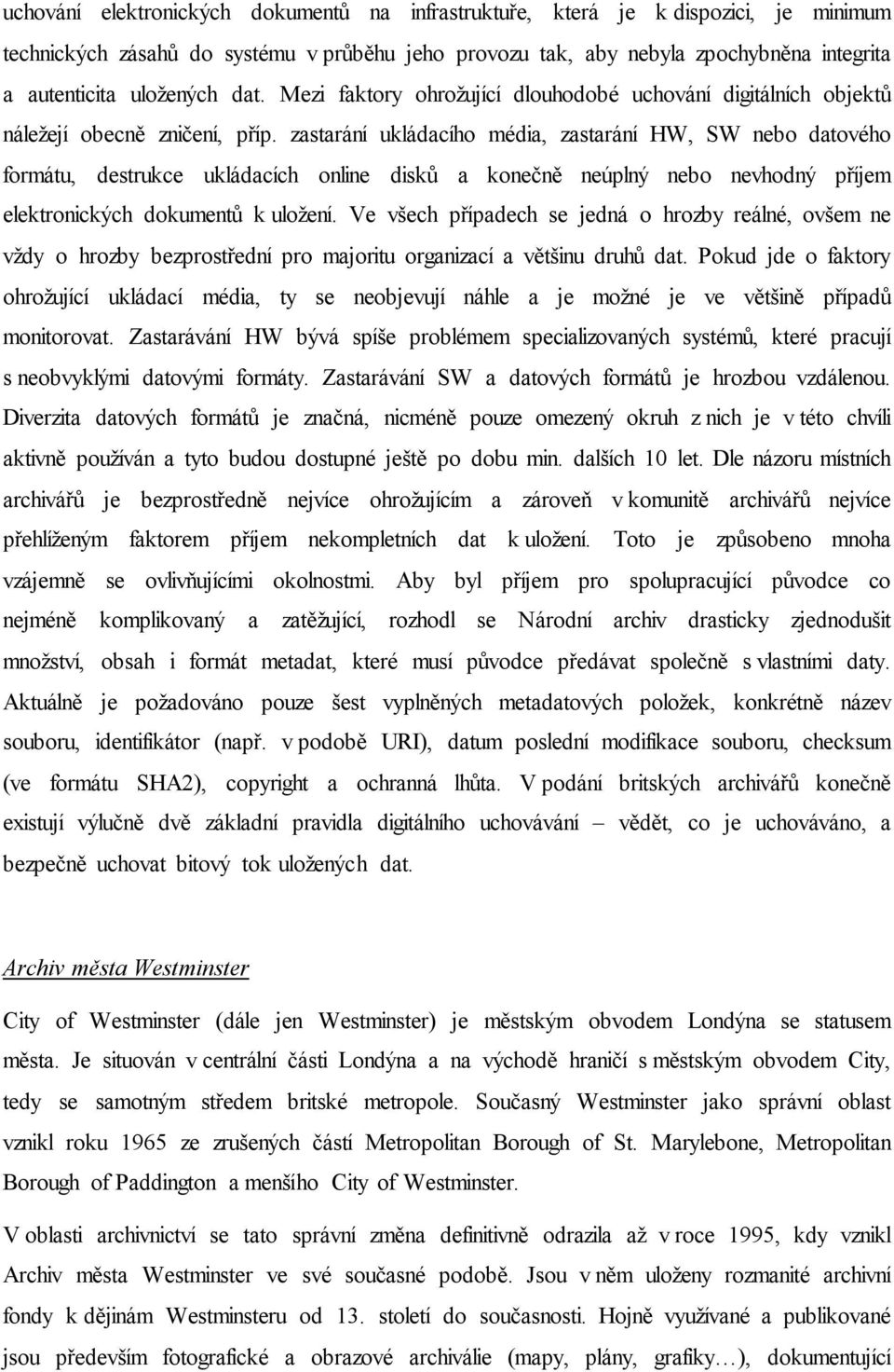 zastarání ukládacího média, zastarání HW, SW nebo datového formátu, destrukce ukládacích online disků a konečně neúplný nebo nevhodný příjem elektronických dokumentů k uložení.