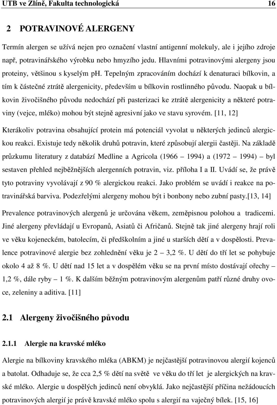 Tepelným zpracováním dochází k denaturaci bílkovin, a tím k částečné ztrátě alergenicity, především u bílkovin rostlinného původu.