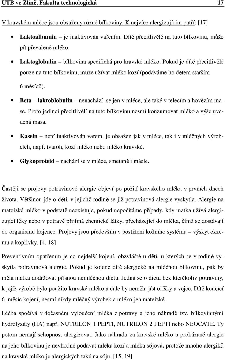 Pokud je dítě přecitlivělé pouze na tuto bílkovinu, může užívat mléko kozí (podáváme ho dětem starším 6 měsíců). Beta laktoblobulin nenachází se jen v mléce, ale také v telecím a hovězím mase.