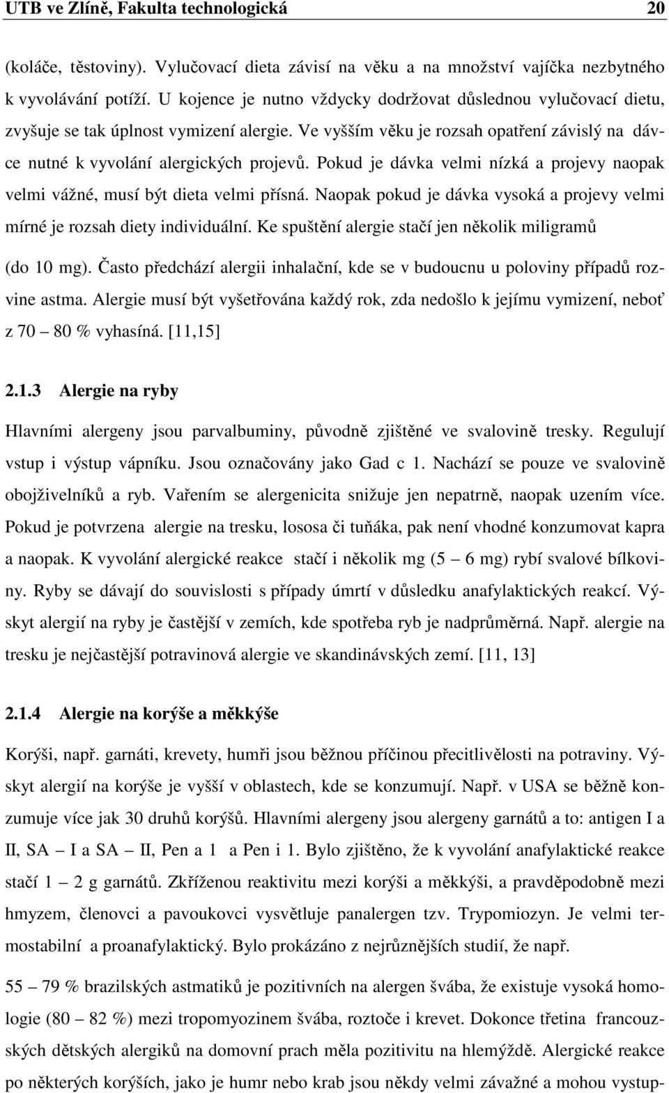 Pokud je dávka velmi nízká a projevy naopak velmi vážné, musí být dieta velmi přísná. Naopak pokud je dávka vysoká a projevy velmi mírné je rozsah diety individuální.