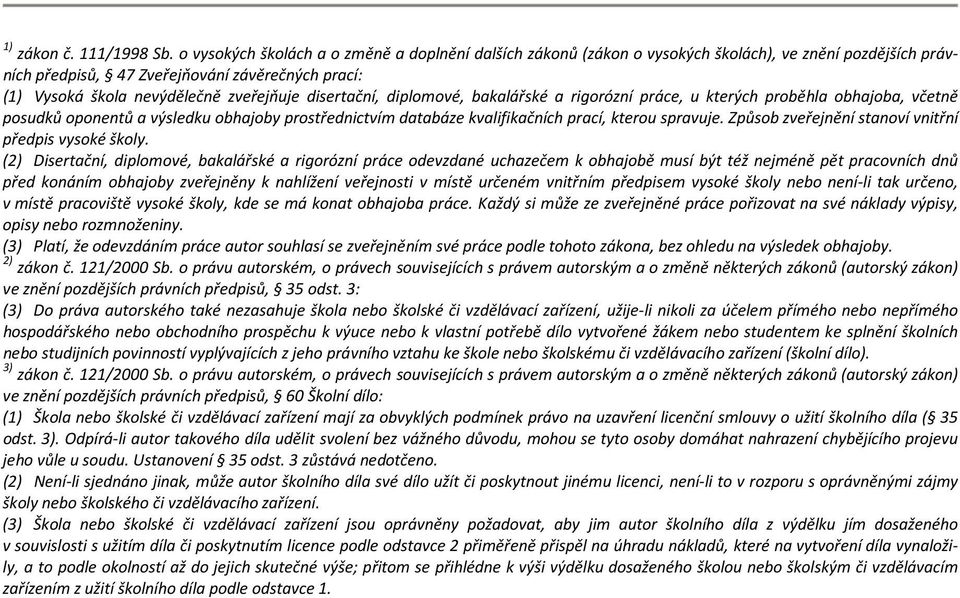 disertační, diplomové, bakalářské a rigorózní práce, u kterých proběhla obhajoba, včetně posudků oponentů a výsledku obhajoby prostřednictvím databáze kvalifikačních prací, kterou spravuje.