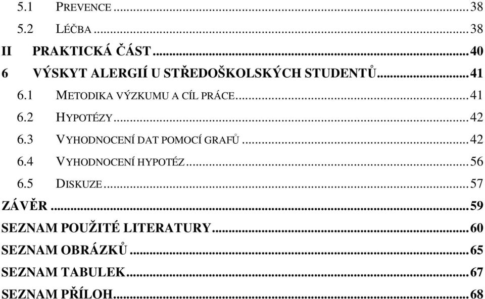 ..41 6.2 HYPOTÉZY...42 6.3 VYHODNOCENÍ DAT POMOCÍ GRAFŮ...42 6.4 VYHODNOCENÍ HYPOTÉZ.