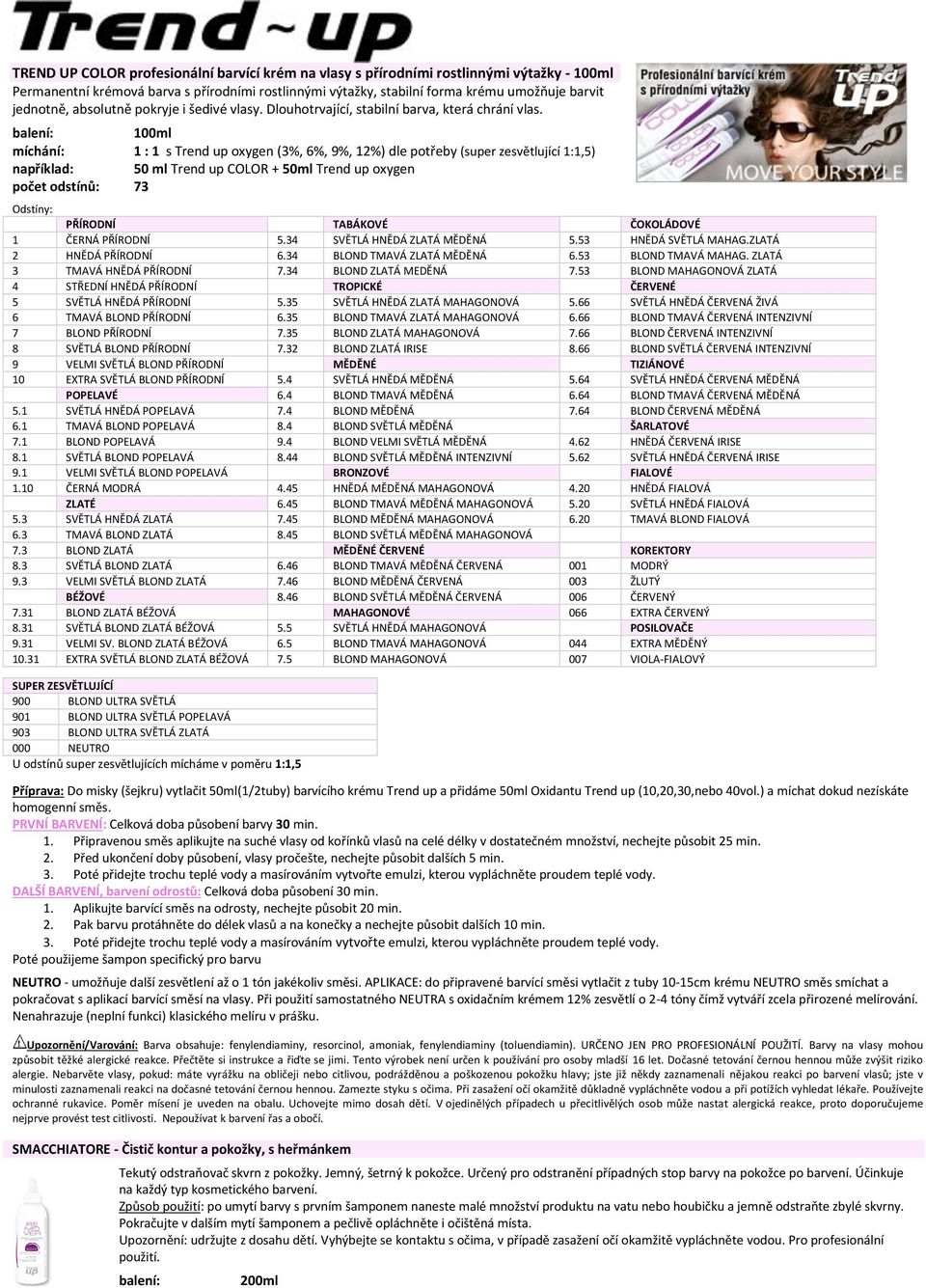 míchání: 1 : 1 s Trend up oxygen (3%, 6%, 9%, 12%) dle potřeby (super zesvětlující 1:1,5) například: 50 ml Trend up COLOR + 50ml Trend up oxygen počet odstínů: 73 Odstíny: PŘÍRODNÍ TABÁKOVÉ