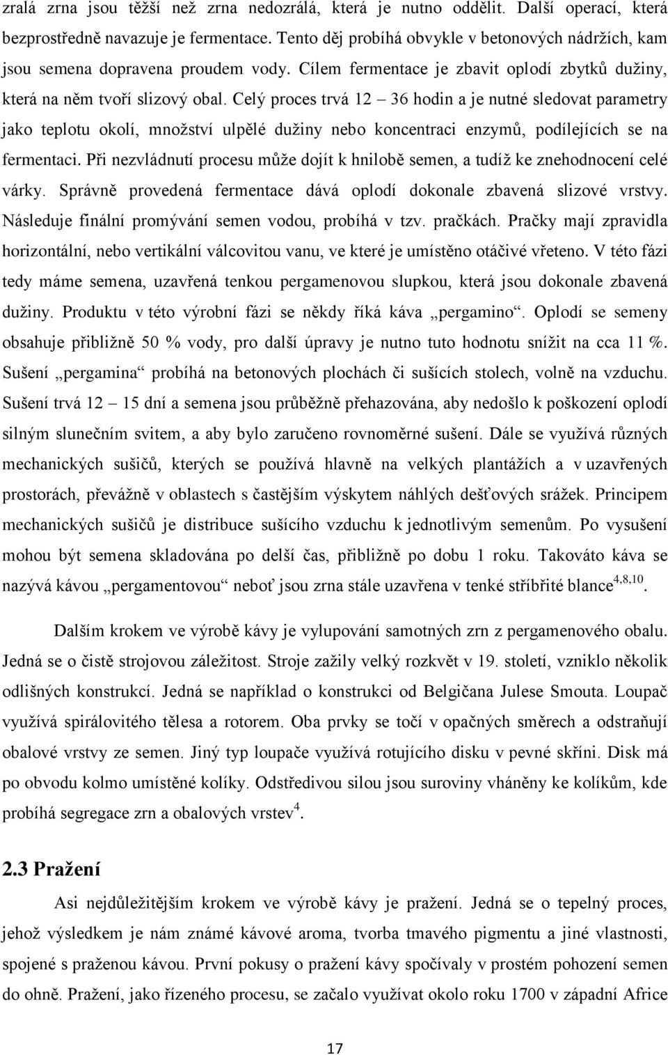 Celý proces trvá 12 36 hodin a je nutné sledovat parametry jako teplotu okolí, množství ulpělé dužiny nebo koncentraci enzymů, podílejících se na fermentaci.