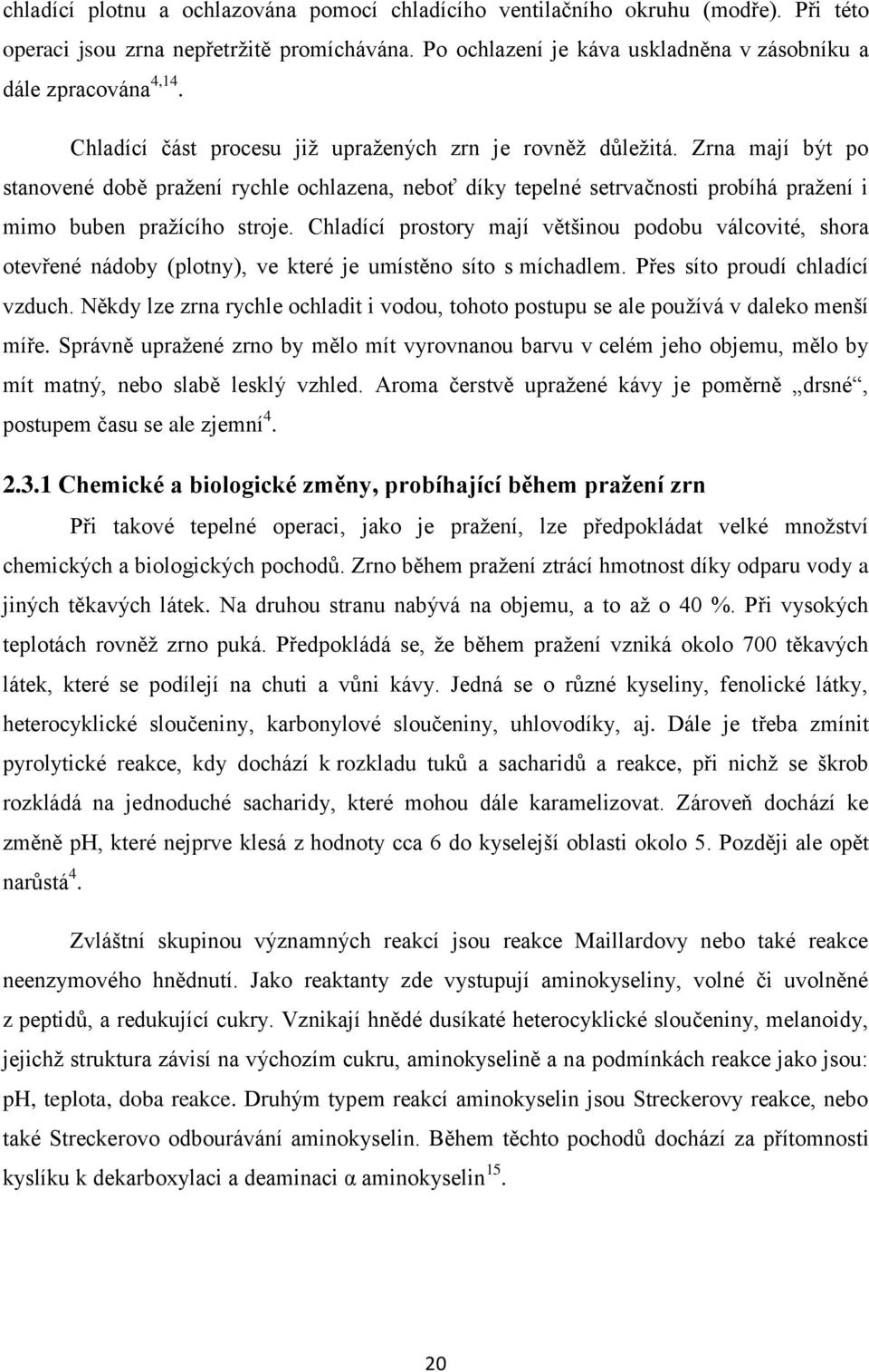 Chladící prostory mají většinou podobu válcovité, shora otevřené nádoby (plotny), ve které je umístěno síto s míchadlem. Přes síto proudí chladící vzduch.