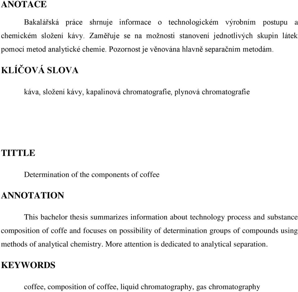 KLÍČOVÁ SLOVA káva, složení kávy, kapalinová chromatografie, plynová chromatografie TITTLE Determination of the components of coffee ANNOTATION This bachelor thesis summarizes