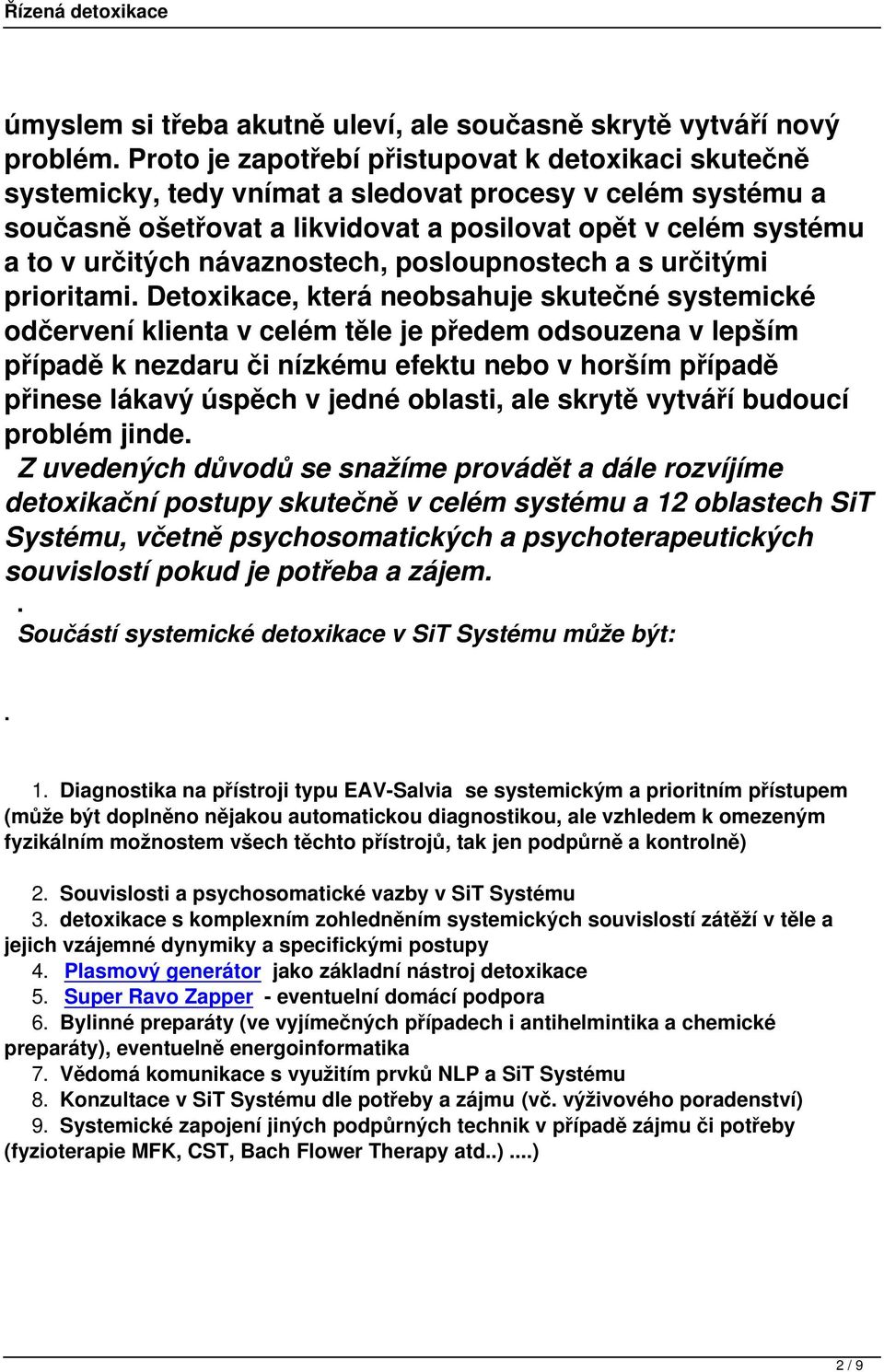 těle je předem odsouzena v lepším případě k nezdaru či nízkému efektu nebo v horším případě přinese lákavý úspěch v jedné oblasti, ale skrytě vytváří budoucí problém jinde Z uvedených důvodů se