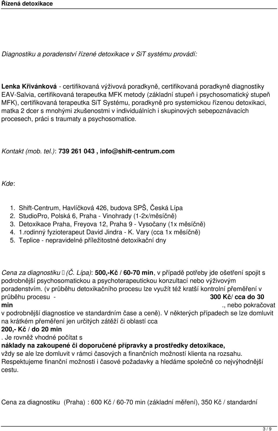 skupinových sebepoznávacích procesech, práci s traumaty a psychosomatice Kontakt (mob tel): 739 261 043, info@shift-centrumcom Kde: 1 Shift-Centrum, Havlíčková 426, budova SPŠ, Česká Lípa 2