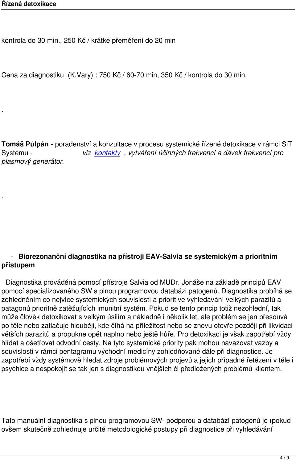 prioritním přístupem Diagnostika prováděná pomocí přístroje Salvia od MUDr Jonáše na základě principů EAV pomocí specializovaného SW s plnou programovou databázi patogenů Diagnostika probíhá se