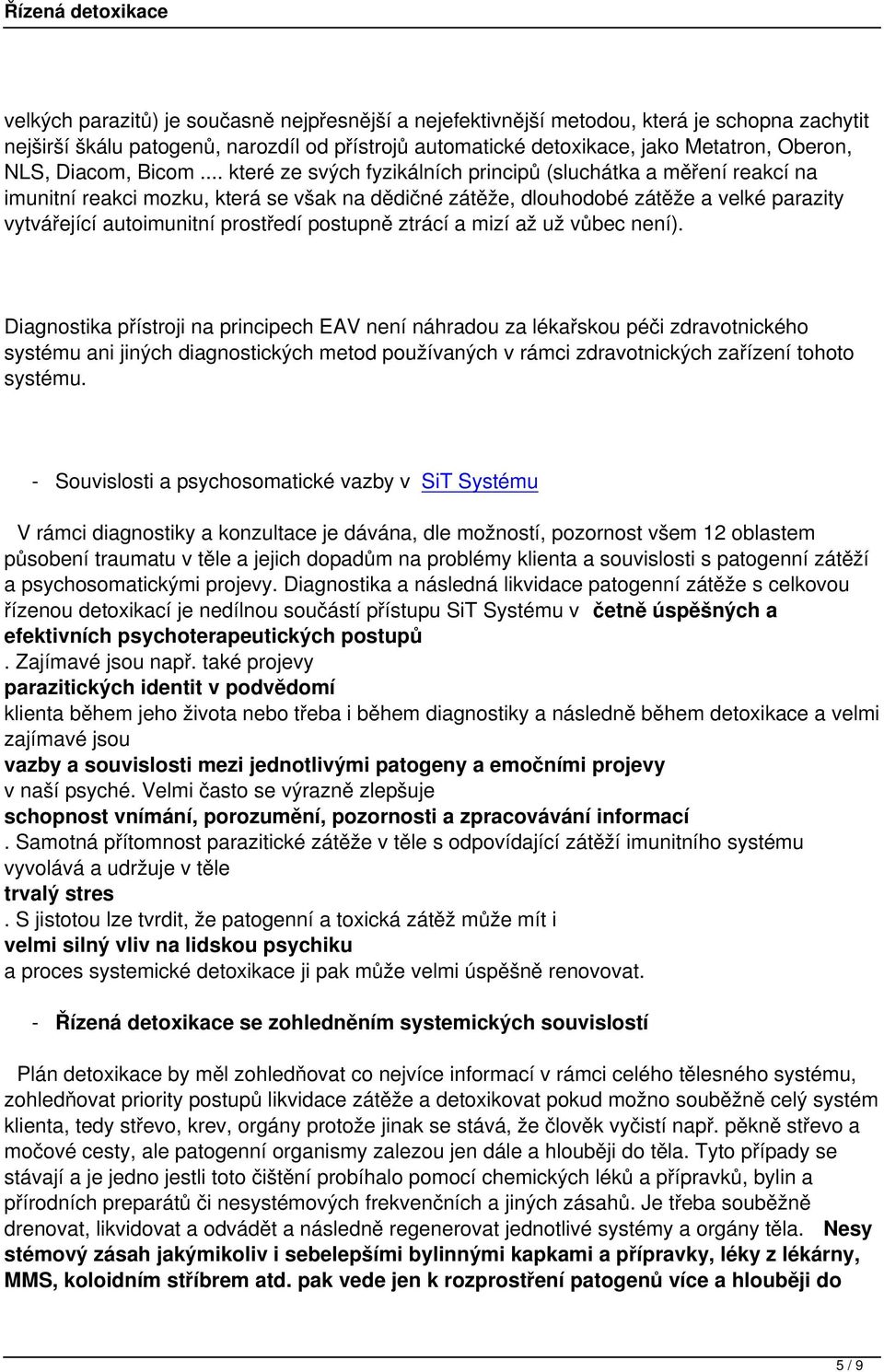 prostředí postupně ztrácí a mizí až už vůbec není) Diagnostika přístroji na principech EAV není náhradou za lékařskou péči zdravotnického systému ani jiných diagnostických metod používaných v rámci