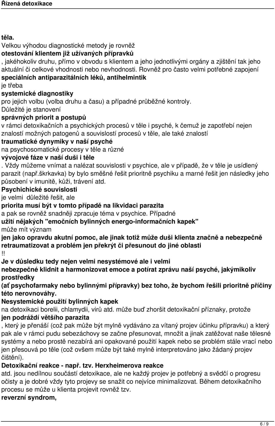 případné průběžné kontroly Důležité je stanovení správných priorit a postupů v rámci detoxikačních a psychických procesů v těle i psyché, k čemuž je zapotřebí nejen znalostí možných patogenů a