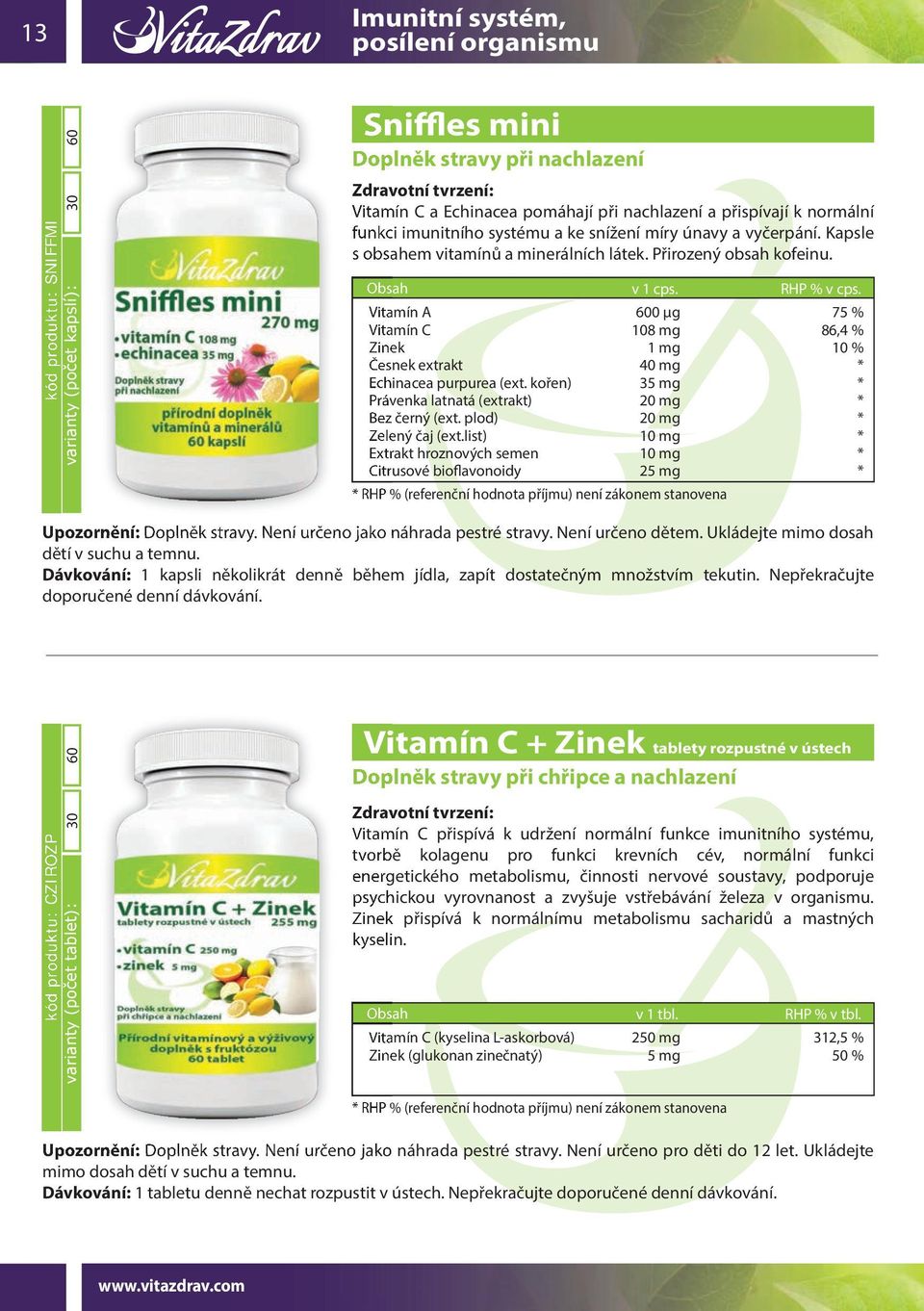 Vitamín A Vitamín C Zinek Česnek extrakt Echinacea purpurea (ext. kořen) Právenka latnatá (extrakt) Bez černý (ext. plod) Zelený čaj (ext.