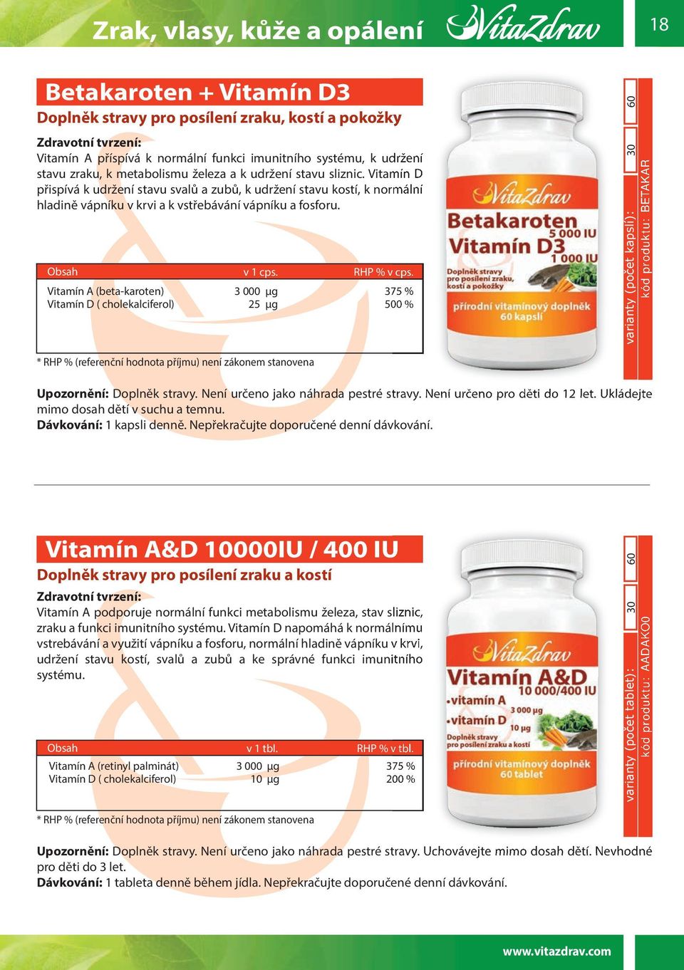 Vitamín A (beta-karoten) 3 000 μg 375 % Vitamín D ( cholekalciferol) 25 μg 500 % kód produktu: BETAKAR RHP % (referenční hodnota příjmu) není zákonem stanovena Upozornění: Doplněk stravy.