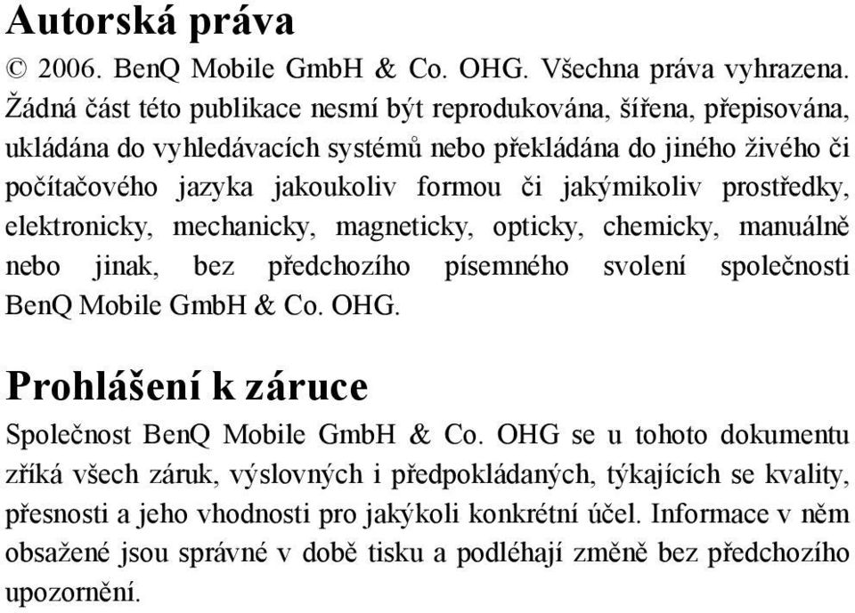 jakýmikoliv prostředky, elektronicky, mechanicky, magneticky, opticky, chemicky, manuálně nebo jinak, bez předchozího písemného svolení společnosti BenQ Mobile GmbH & Co. OHG.