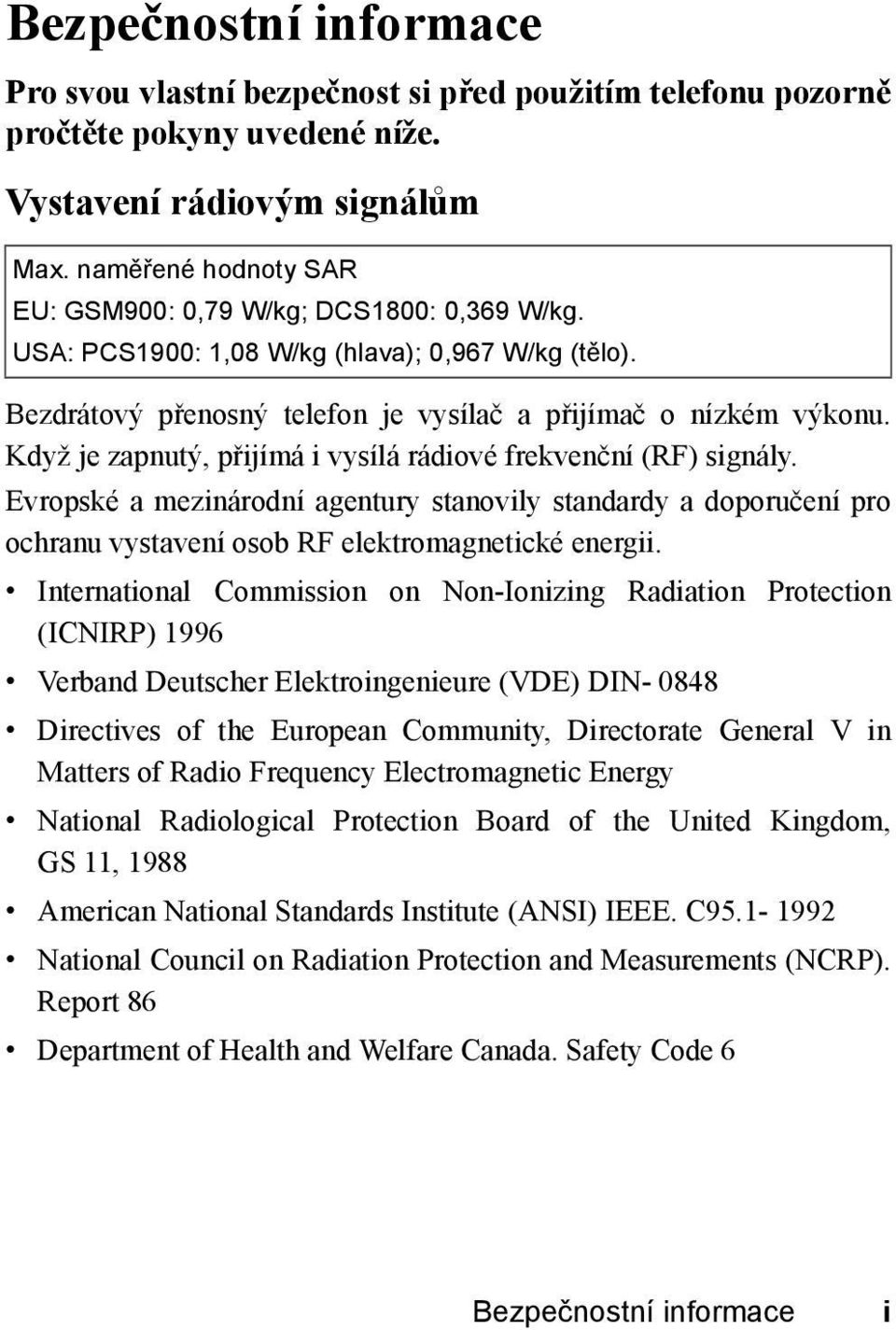 Když je zapnutý, přijímá i vysílá rádiové frekvenční (RF) signály. Evropské a mezinárodní agentury stanovily standardy a doporučení pro ochranu vystavení osob RF elektromagnetické energii.