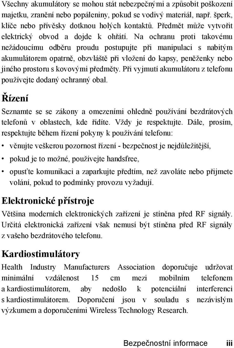 Na ochranu proti takovému nežádoucímu odběru proudu postupujte při manipulaci s nabitým akumulátorem opatrně, obzvláště při vložení do kapsy, peněženky nebo jiného prostoru s kovovými předměty.