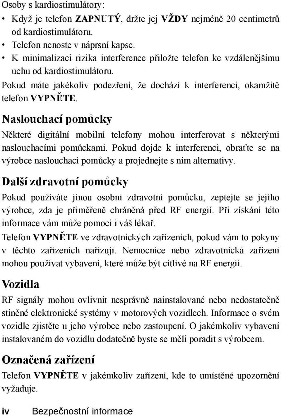 Naslouchací pomůcky Některé digitální mobilní telefony mohou interferovat s některými naslouchacími pomůckami.