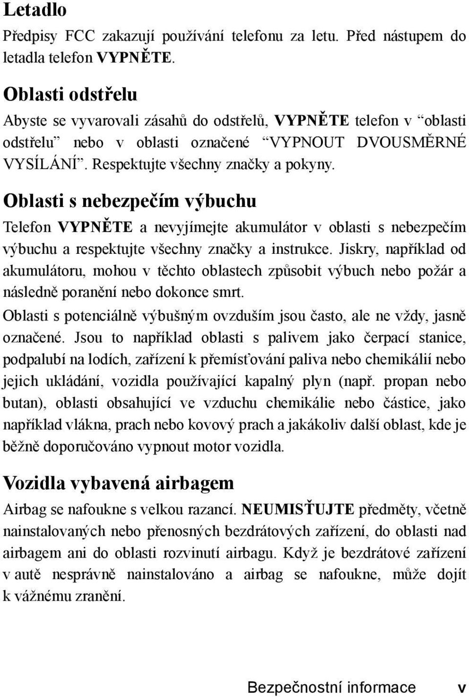 Oblasti s nebezpečím výbuchu Telefon VYPNĚTE a nevyjímejte akumulátor v oblasti s nebezpečím výbuchu a respektujte všechny značky a instrukce.