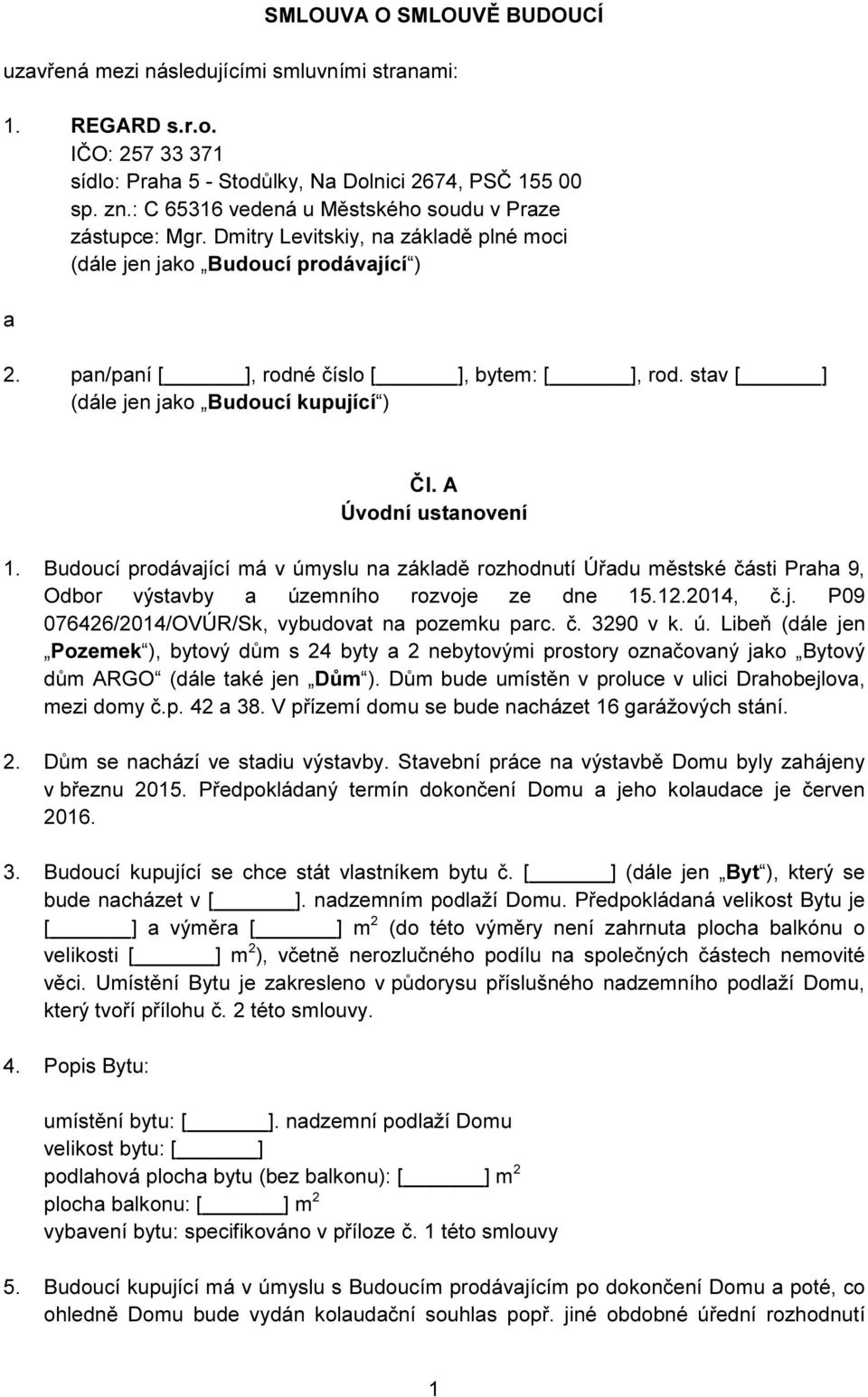 stav [ ] (dále jen jako Budoucí kupující ) Čl. A Úvodní ustanovení 1. Budoucí prodávající má v úmyslu na základě rozhodnutí Úřadu městské části Praha 9, Odbor výstavby a územního rozvoje ze dne 15.12.