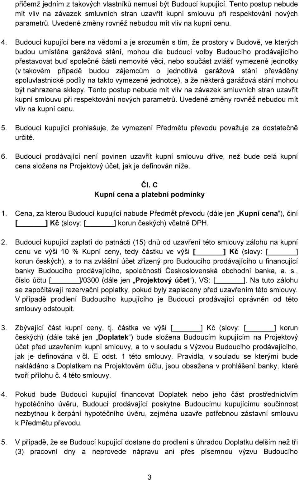 Budoucí kupující bere na vědomí a je srozuměn s tím, že prostory v Budově, ve kterých budou umístěna garážová stání, mohou dle budoucí volby Budoucího prodávajícího přestavovat buď společné části