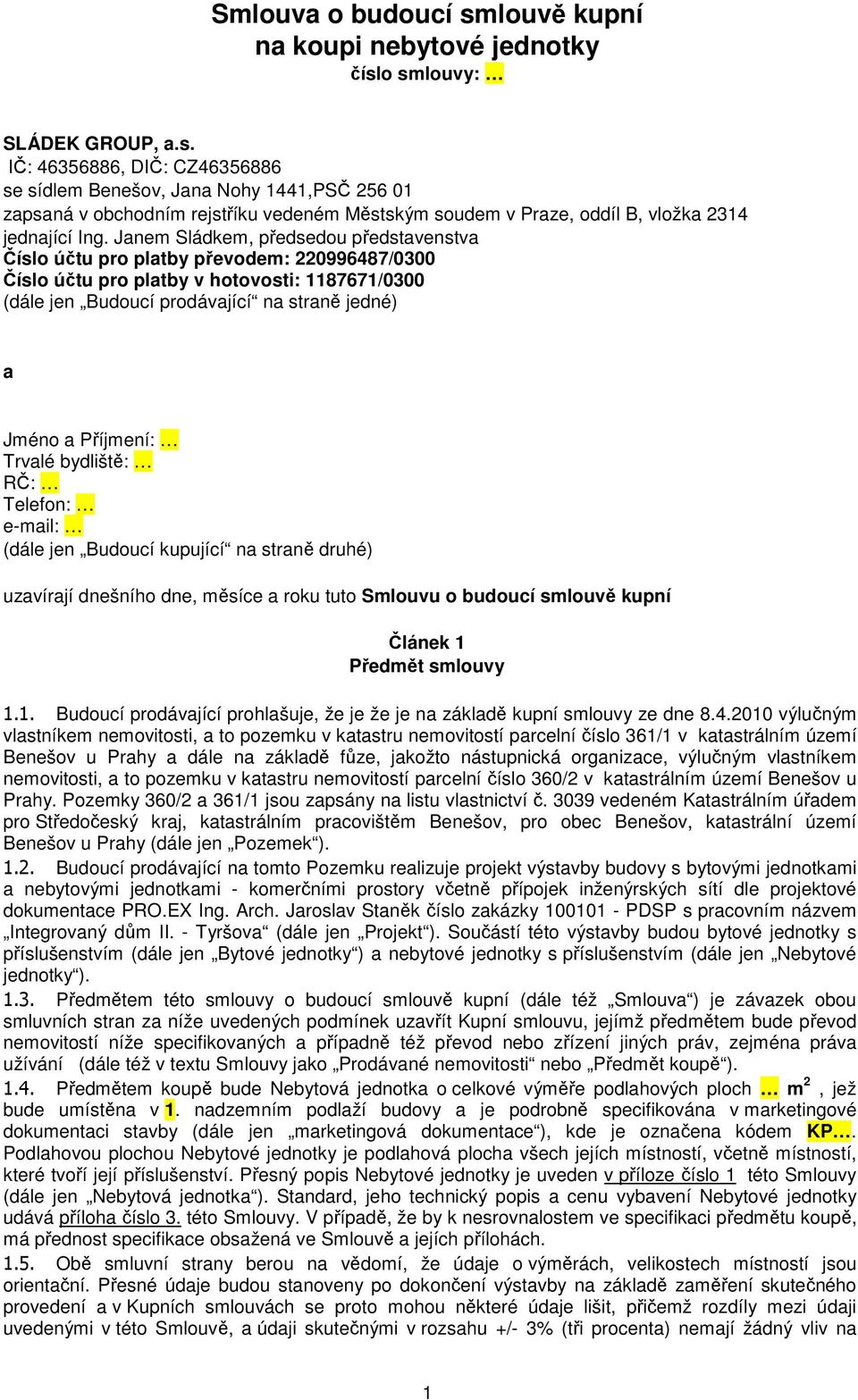 Příjmení: Trvalé bydliště: RČ: Telefon: e-mail: (dále jen Budoucí kupující na straně druhé) uzavírají dnešního dne, měsíce a roku tuto Smlouvu o budoucí smlouvě kupní Článek 1 
