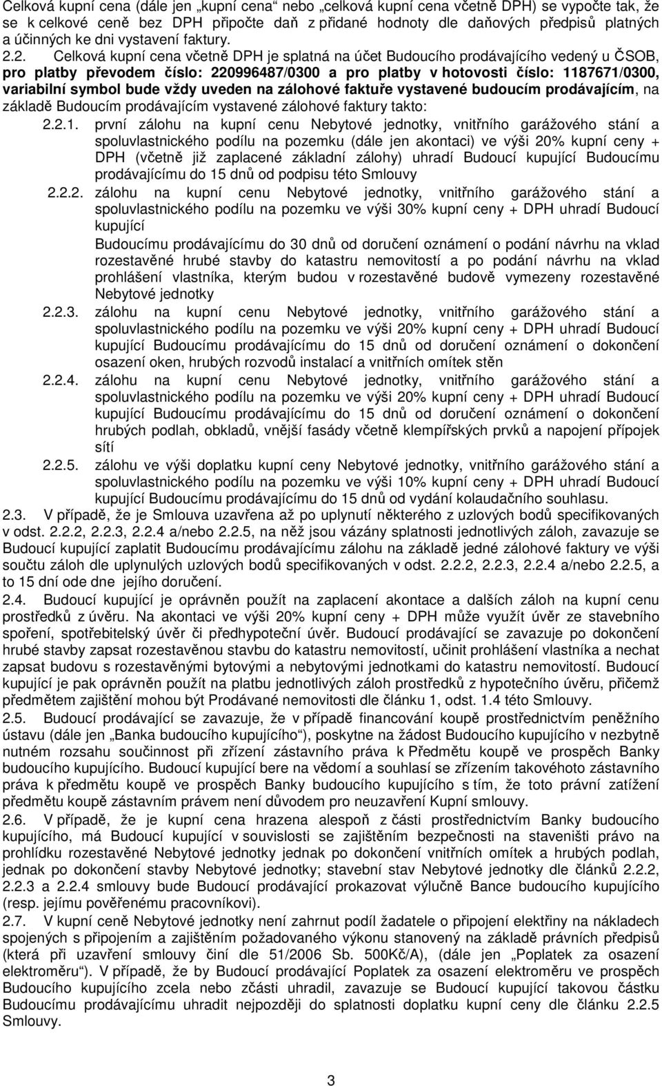 2. Celková kupní cena včetně DPH je splatná na účet Budoucího prodávajícího vedený u ČSOB, pro platby převodem číslo: 220996487/0300 a pro platby v hotovosti číslo: 1187671/0300, variabilní symbol