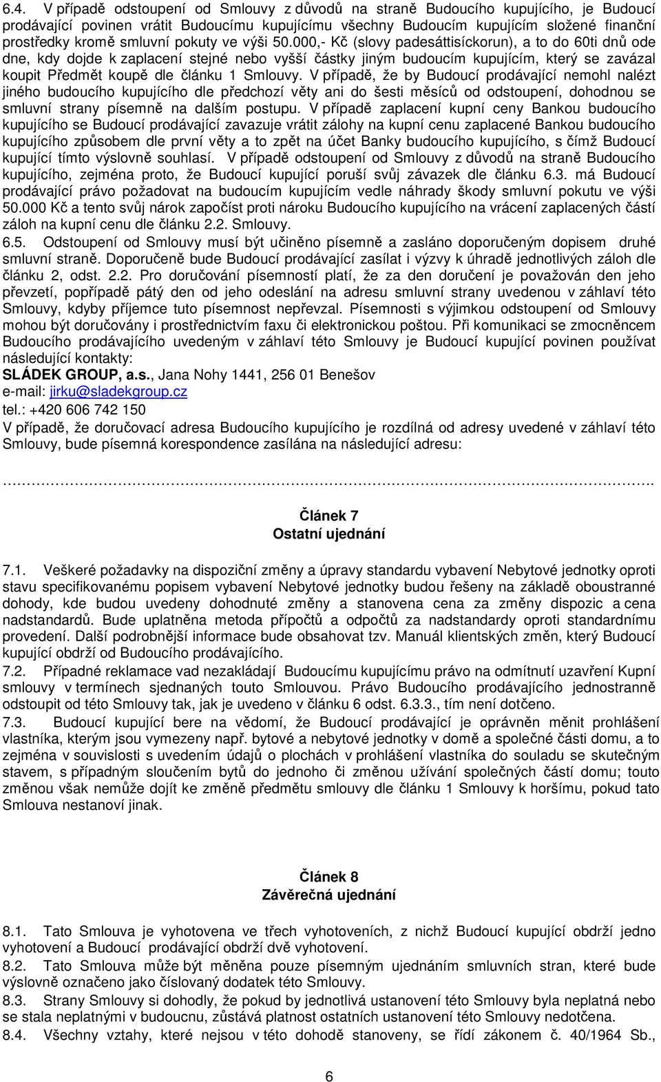 000,- Kč (slovy padesáttisíckorun), a to do 60ti dnů ode dne, kdy dojde k zaplacení stejné nebo vyšší částky jiným budoucím kupujícím, který se zavázal koupit Předmět koupě dle článku 1 Smlouvy.