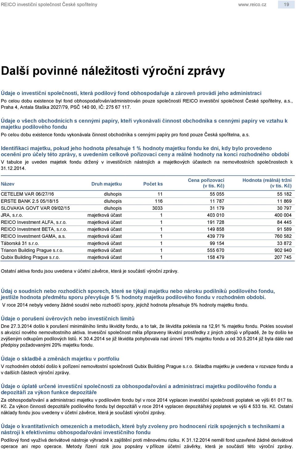 obhospodařován/administrován pouze společností REICO investiční společnost České spořitelny, a.s., Praha 4, Antala Staška 2027/79, PSČ 140 00, IČ: 275 67 117.