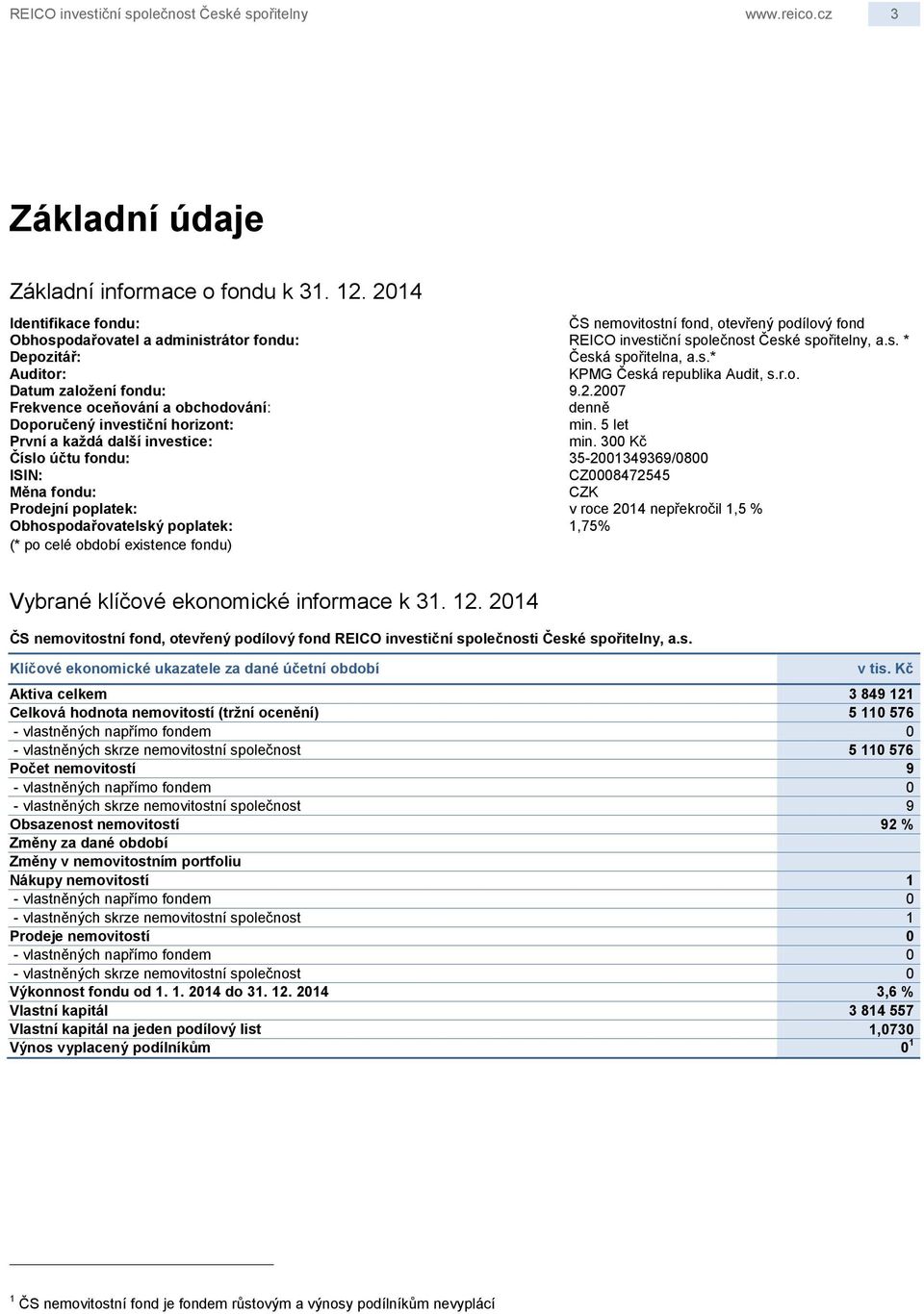 r.o. Datum založení fondu: 9.2.2007 Frekvence oceňování a obchodování: denně Doporučený investiční horizont: min. 5 let První a každá další investice: min.