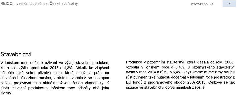 K růstu stavební produkce v loňském roce přispěly obě jeho složky. Produkce v pozemním stavitelství, která klesala od roku 2008, vzrostla v loňském roce o 3,4%.